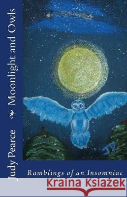 Moonlight and Owls: Ramblings of an Insomniac Judy Pearce Judy Pearce 9781987677577