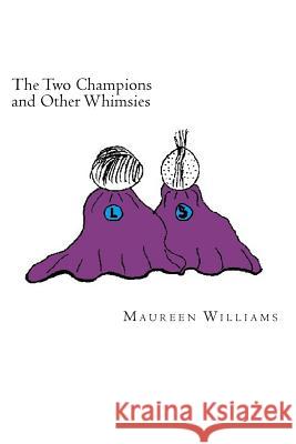 The Two Champions and other Whimsies: Poems by Maureen Williams Maureen Williams Maureen Williams 9781987680669 Createspace Independent Publishing Platform