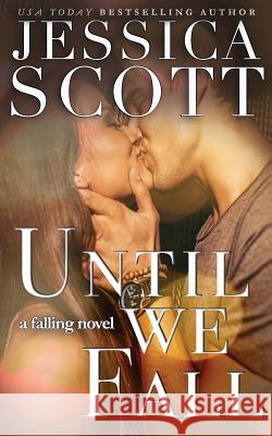 Until We Fall: A Falling Novel Jessica Scott 9781987681420 Createspace Independent Publishing Platform