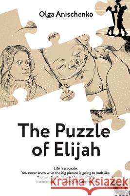 The Puzzle of Elijah (English): A Story of Love, Hope, Faith & Courage Anischenko, Olga a. 9781987682960 Createspace Independent Publishing Platform