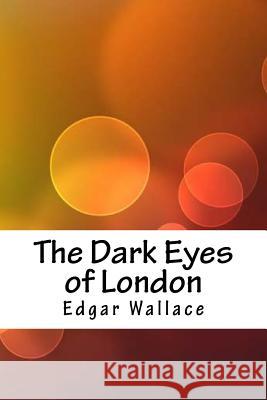 The Dark Eyes of London Edgar Wallace 9781987685893