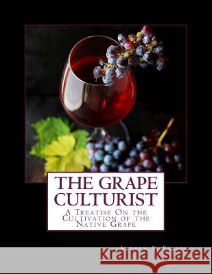 The Grape Culturist: A Treatise On the Cultivation of the Native Grape Chambers, Roger 9781987686845 Createspace Independent Publishing Platform