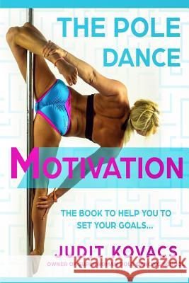 The Pole Dance Motivation Judit Kovacs 9781987693058