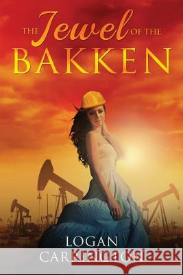 The Jewel of The Bakken Carrington, Logan 9781987694468