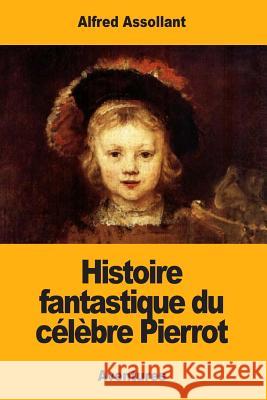 Histoire fantastique du célèbre Pierrot Assollant, Alfred 9781987700152 Createspace Independent Publishing Platform