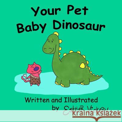 Your Pet Baby Dinosaur Esther Vickery 9781987701197 Createspace Independent Publishing Platform