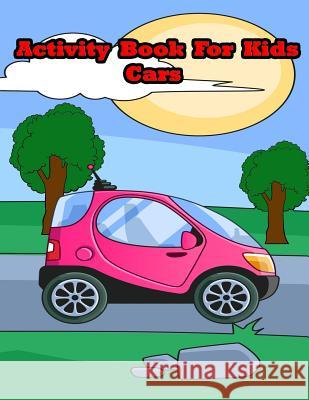 Activity Book For Kids Cars: : Kids Activities Book with Fun and Challenge in Cars theme: Trace Lines and Numbers, Coloring, Find the difference, F Summer, Happy 9781987701302 Createspace Independent Publishing Platform