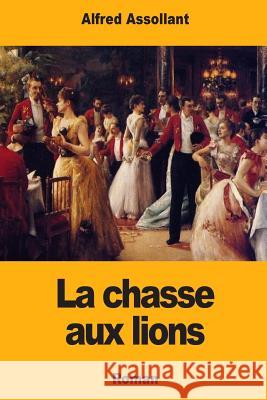 La chasse aux lions Assollant, Alfred 9781987701722 Createspace Independent Publishing Platform