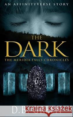 The Dark: An AffinityVerse Story Green, D. B. 9781987702804 Createspace Independent Publishing Platform