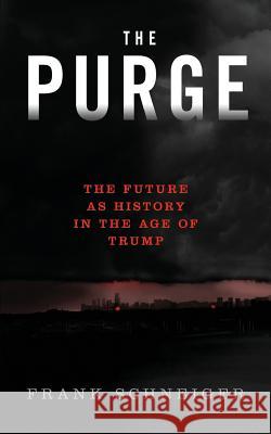 The Purge: The Future As History In the Age of Trump Frank Schneiger 9781987705089 Createspace Independent Publishing Platform
