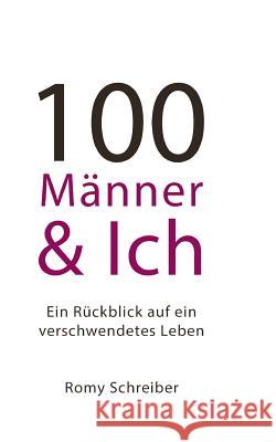 100 Männer und Ich - Ein Rückblick auf ein verschwendetes Leben Schreiber, Romy 9781987706086 Createspace Independent Publishing Platform