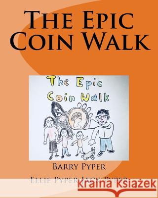 The Epic Coin Walk Barry Pyper Ellie Pyper Jack Pyper 9781987706345 Createspace Independent Publishing Platform