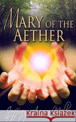 Mary of the Aether Jeffrey Aaron Miller 9781987708141