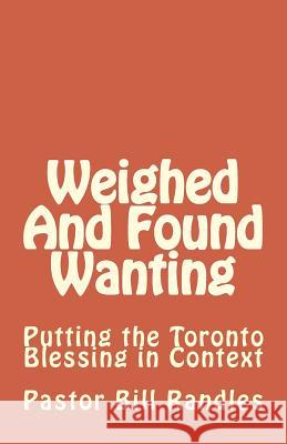 Weighed And Found Wanting: Putting the Toronto Blessing in Context Randes, Bill a. 9781987708677 Createspace Independent Publishing Platform
