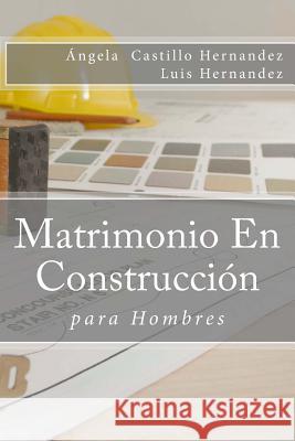 Matrimonio (para Hombres): En Construcción Hernandez, Luis 9781987710137 Createspace Independent Publishing Platform