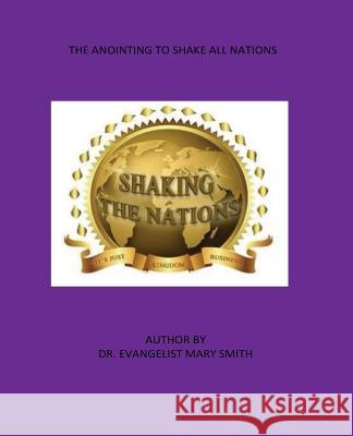 The Anointing To Shake All NATIONS: Anointed Solutions For Your Prayer Life Smith, Mary 9781987711059