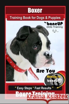 Boxer Training Book for Dogs and Puppies by BoneUP Dog Training: Are You Ready to Bone Up? Easy Steps, Fast Results Boxer Training Kane, Karen Douglas 9781987711097