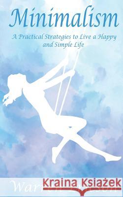 Minimalism: Practical Strategies to Live a Happy and Simple Life Warren Ericson 9781987711318