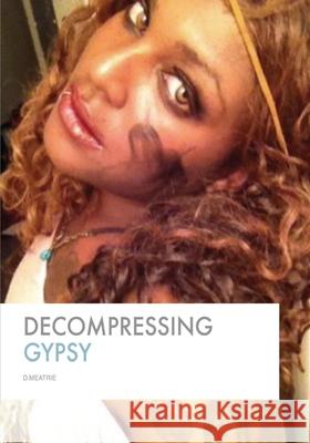 Decompressing Gypsy D. Meatrie 9781987712216 Createspace Independent Publishing Platform