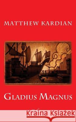 Gladius Magnus Mr Matthew Kardian 9781987713244 Createspace Independent Publishing Platform