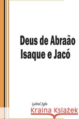 Deus de Abraão, Isaque e Jacó Agbo, Gabriel 9781987715996