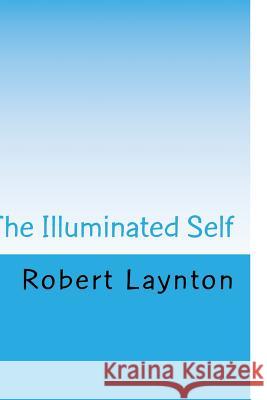 The Illuminated Self: Living the Christian Life Robert Laynton 9781987717914 Createspace Independent Publishing Platform