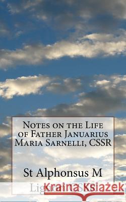 Notes on the Life of Father Januarius Maria Sarnelli, CSSR Grimm Cssr, Eugene 9781987722512