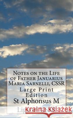 Notes on the Life of Father Januarius Maria Sarnelli, CSSR: Large Print Edition Grimm Cssr, Eugene 9781987723571