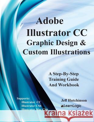 Adobe Illustrator CC - Graphic Design & Custom Illustrations: Supports CS6 and CC Hutchinson, Jeff 9781987724035