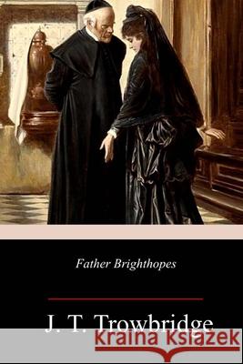 Father Brighthopes John Townsend Trowbridge 9781987724059 Createspace Independent Publishing Platform