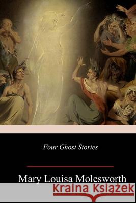 Four Ghost Stories Mary Louisa Molesworth 9781987726497 Createspace Independent Publishing Platform
