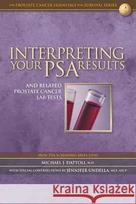 Interpreting Your PSA Results and Related Prostate Cancer Lab Tests Dattoli, Michael J. 9781987726688 Createspace Independent Publishing Platform