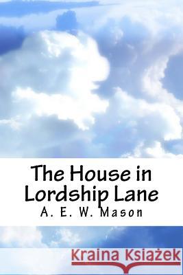 The House in Lordship Lane A. E. W. Mason 9781987729283 Createspace Independent Publishing Platform