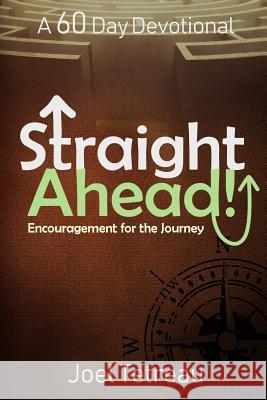 Straight Ahead!: A 60 Day Devotional Joel Tetreau 9781987731781