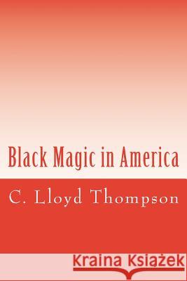 Black Magic in America C. Lloyd Thompson 9781987732429