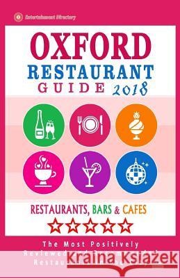 Oxford Restaurant Guide 2018: Best Rated Restaurants in Oxford, England - Restaurants, Bars and Cafes recommended for Tourist, 2018 Baxter, Ruth G. 9781987733983 Createspace Independent Publishing Platform