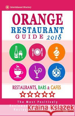 Orange Restaurant Guide 2018: Best Rated Restaurants in Orange, California - Restaurants, Bars and Cafes recommended for Tourist, 2018 Beattie, Ross W. 9781987734744 Createspace Independent Publishing Platform