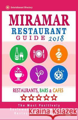 Miramar Restaurant Guide 2018: Best Rated Restaurants in Miramar, Florida - Restaurants, Bars and Cafes recommended for Tourist, 2018 Bell, Rona D. 9781987734959 Createspace Independent Publishing Platform