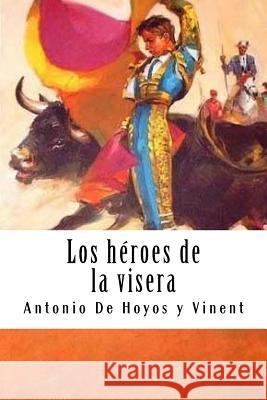 Los héroes de la visera De Hoyos y. Vinent, Antonio 9781987735772 Createspace Independent Publishing Platform