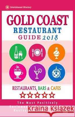 Gold Coast Restaurant Guide 2018: Best Rated Restaurants in Gold Coast, Australia - Restaurants, Bars and Cafes recommended for Tourist, 2018 Cantwell, Raymond W. 9781987736595 Createspace Independent Publishing Platform