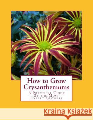 How to Grow Crysanthemums: A Practical Guide By the Most Expert Growers Chambers, Roger 9781987736601 Createspace Independent Publishing Platform