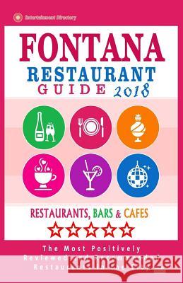 Fontana Restaurant Guide 2018: Best Rated Restaurants in Fontana, California - Restaurants, Bars and Cafes recommended for Tourist, 2018 Carter, Phyllis P. 9781987736892 Createspace Independent Publishing Platform