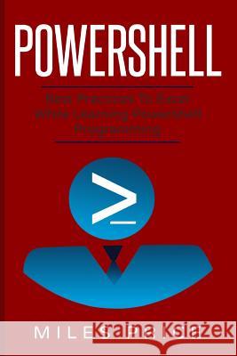 PowerShell: Best Practices to Excel While Learning PowerShell Programming Price, Miles 9781987737899 Createspace Independent Publishing Platform