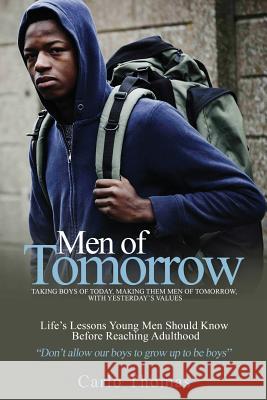 Men of Tomorrow: Taking Boys of Today, Making them Men of Tomorrow, with Yesterday's Values Thomas, Carlo 9781987738704 Createspace Independent Publishing Platform