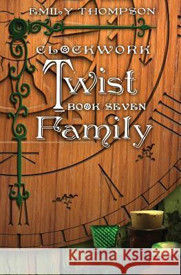 Clockwork Twist: Book Seven: Family Emily Thompson 9781987740127 Createspace Independent Publishing Platform