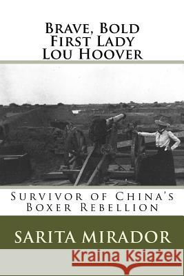 Brave, Bold First Lady Lou Hoover: Survivor of China's Boxer Rebellion Sarita Mirador 9781987740219