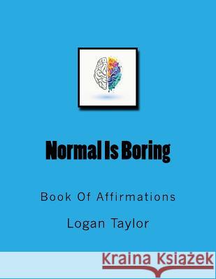 Normal Is Boring: Book Of Affirmations Taylor, Logan 9781987741506 Createspace Independent Publishing Platform