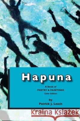 Hapuna (color edition): Poetry and Art Leaqch, Patrick J. 9781987742039 Createspace Independent Publishing Platform