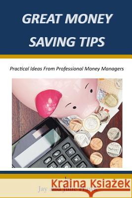 Great Money Saving Tips: Practical Ideas From Professional Money Managers Hawk, Jay 9781987747676 Createspace Independent Publishing Platform