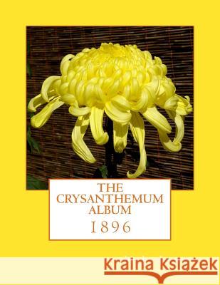 The Crysanthemum Album: 1896 H. J. Jones Roger Chambers 9781987748673 Createspace Independent Publishing Platform